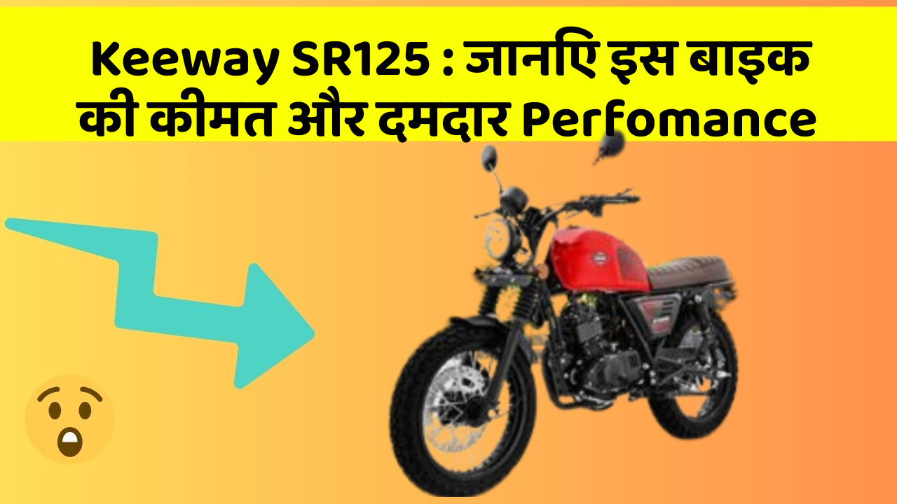 Keeway SR125: जानिए इस बाइक की कीमत और दमदार Perfomance