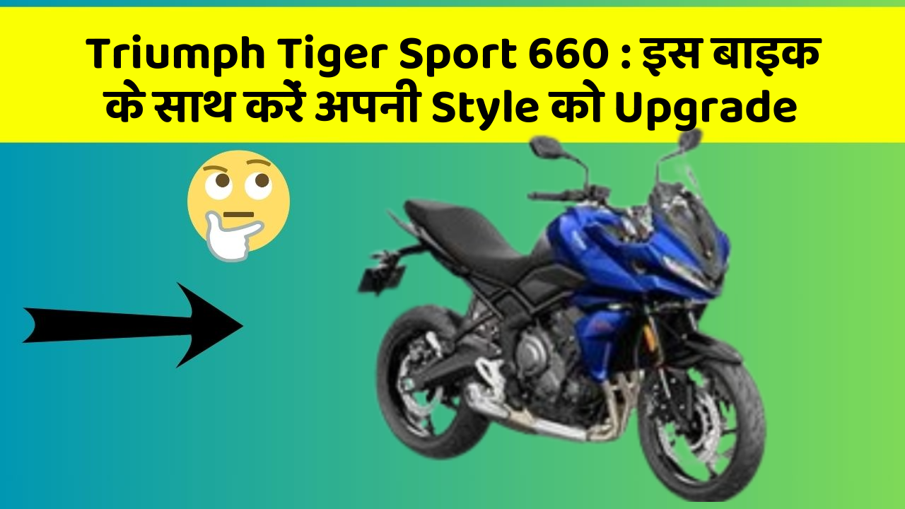 Triumph Tiger Sport 660: इस बाइक के साथ करें अपनी Style को Upgrade