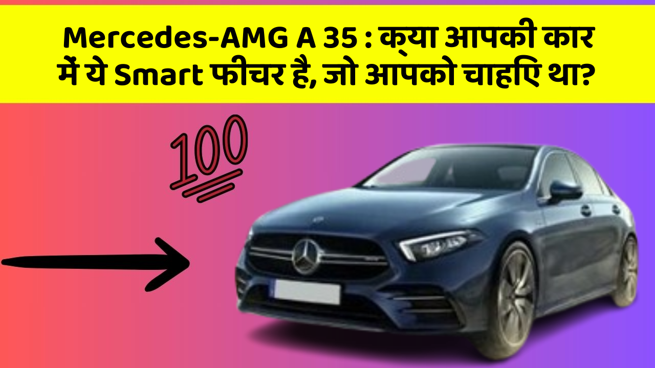 Mercedes-AMG A 35: क्या आपकी कार में ये Smart फीचर है, जो आपको चाहिए था?