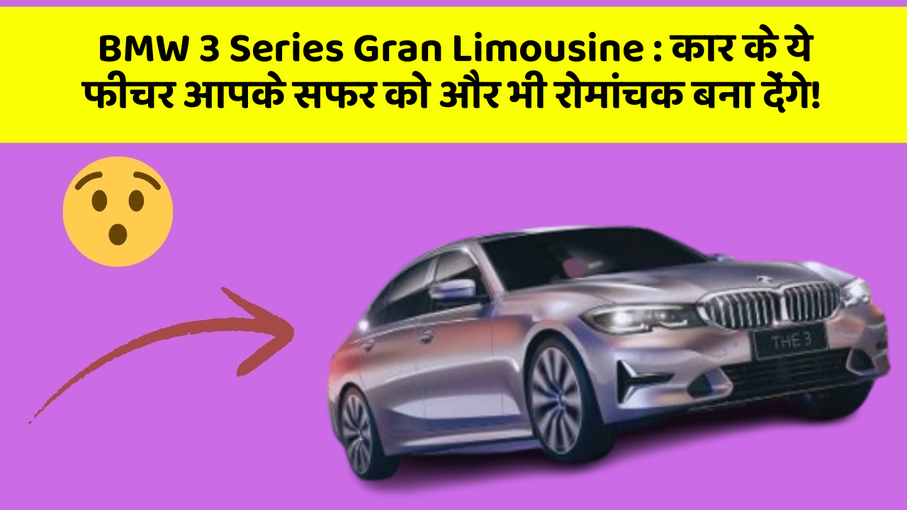 BMW 3 Series Gran Limousine:कार के ये फीचर आपके सफर को और भी रोमांचक बना देंगे!