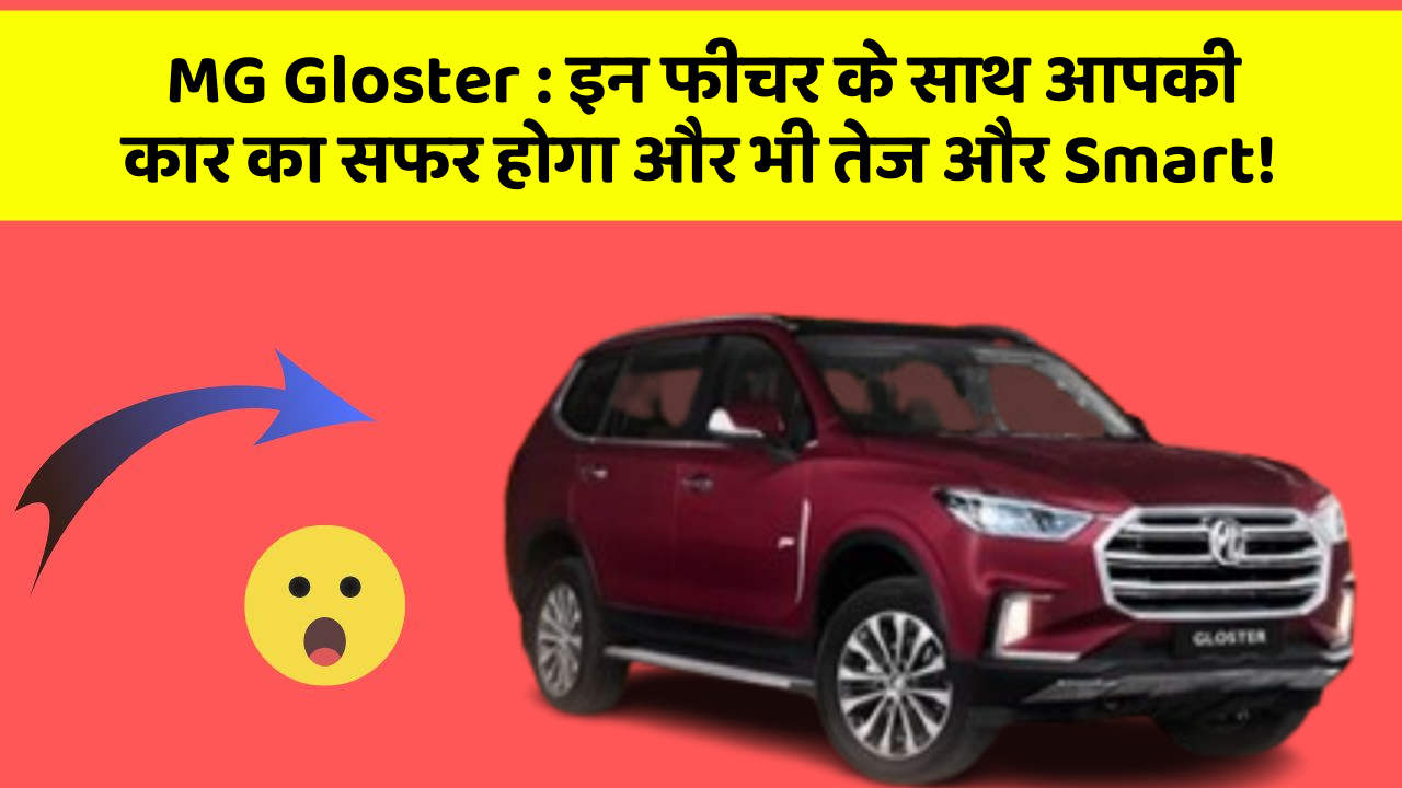 MG Gloster: इन फीचर के साथ आपकी कार का सफर होगा और भी तेज और Smart!