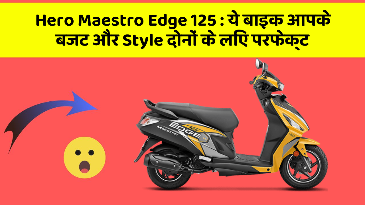 Hero Maestro Edge 125: ये बाइक आपके बजट और Style दोनों के लिए परफेक्ट