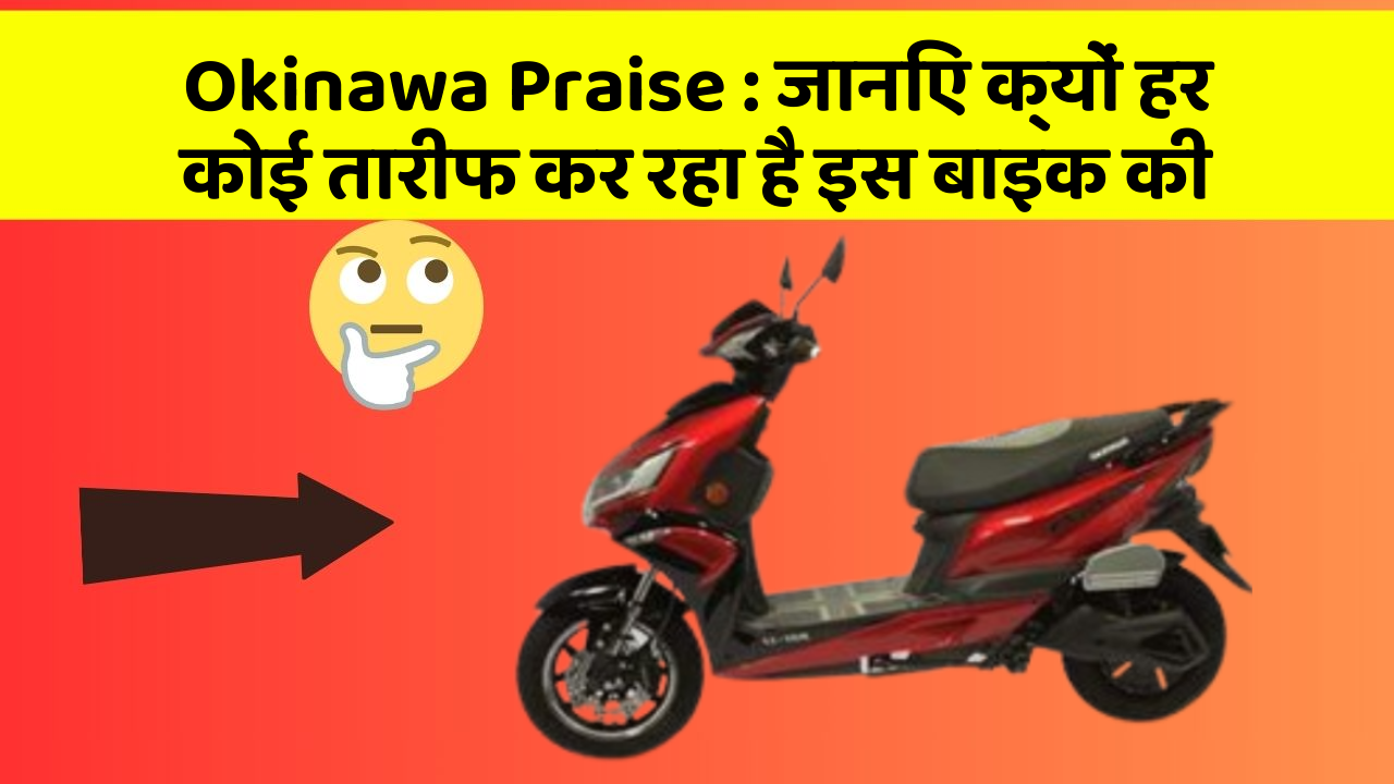 Okinawa Praise: जानिए क्यों हर कोई तारीफ कर रहा है इस बाइक की