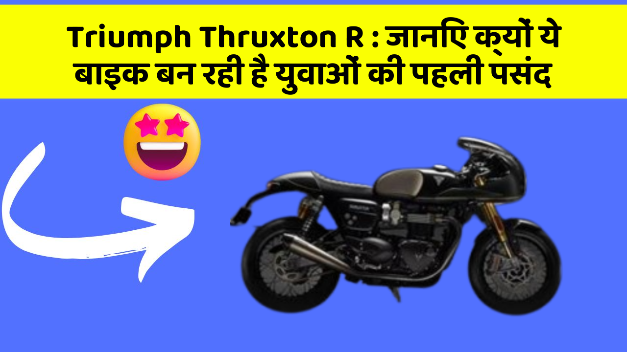 Triumph Thruxton R: जानिए क्यों ये बाइक बन रही है युवाओं की पहली पसंद