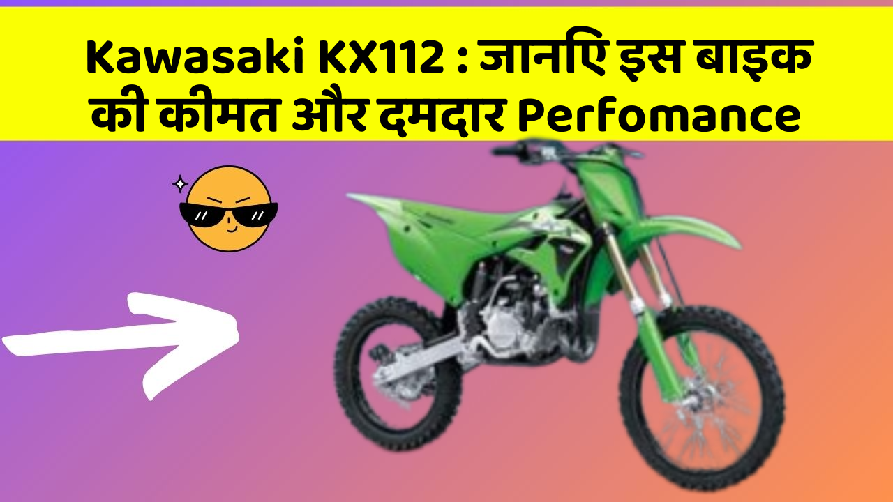 Kawasaki KX112: जानिए इस बाइक की कीमत और दमदार Perfomance