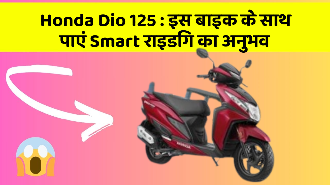 Honda Dio 125: इस बाइक के साथ पाएं Smart राइडिंग का अनुभव