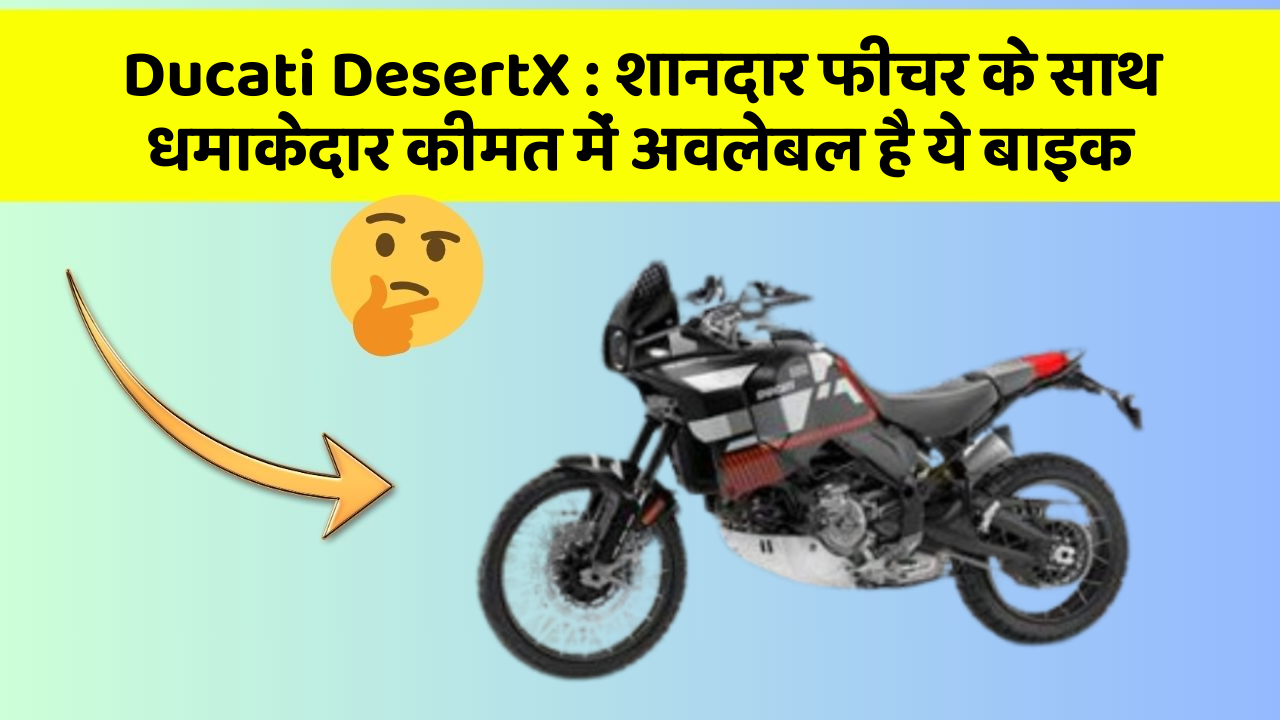 Ducati DesertX: शानदार फीचर के साथ धमाकेदार कीमत में अवलेबल है ये बाइक